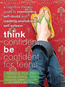 Think Confident, Be Confident for Teens (A Cognitive Therapy Guide to Overcoming Self-Doubt and Creating Unshakable Self-Esteem) by Marci G Fox, Leslie Sokol, Aaron T. Beck, Judith S. Beck, 9781608821136