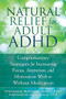 Natural Relief for Adult ADHD (Complementary Strategies for Increasing Focus, Attention, and Motivation With or Without Medication) by Stephanie Moulton Sarkis, Ari Tuckman, 9781626251649