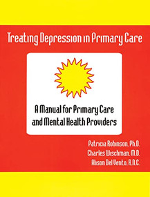 Treating Depression in Primary Care (A Manual for Primary Care and Mental Health Providers) by Alison Del Vento, Patricia J. Robinson, Charles Wischman, 9781878978264