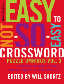 The New York Times Easy to Not-So-Easy Crossword Puzzle Omnibus Volume 3 (200 Monday--Saturday Crosswords from the Pages of The New York Times) by The New York Times, Will Shortz, 9780312541729