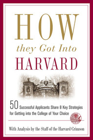 How They Got into Harvard (50 Successful Applicants Share 8 Key Strategies for Getting into the College of Your Choice) by Staff of the Harvard Crimson, 9780312343750