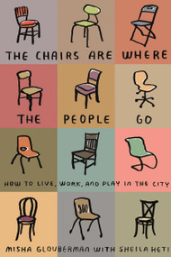 The Chairs Are Where the People Go (How to Live, Work, and Play in the City) by Misha Glouberman, Sheila Heti, 9780865479456