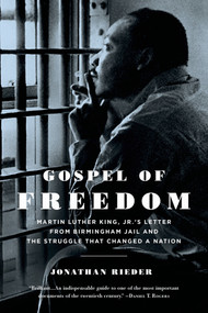 Gospel of Freedom (Martin Luther King, Jr.'s Letter from Birmingham Jail and the Struggle That Changed a Nation) by Jonathan Rieder, 9781620400593
