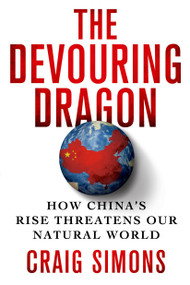 The Devouring Dragon (How China's Rise Threatens Our Natural World) by Craig Simons, 9781250050137
