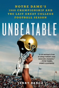 Unbeatable: Notre Dame's 1988 Championship and the Last Great College Football Season by Jerry Barca, 9781250048653