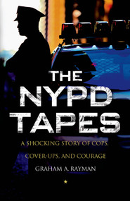 The NYPD Tapes (A Shocking Story of Cops, Cover-ups, and Courage) by Graham A. Rayman, 9781137279439