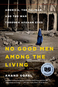 No Good Men Among the Living (America, the Taliban, and the War through Afghan Eyes) - 9781250069269 by Anand Gopal, 9781250069269