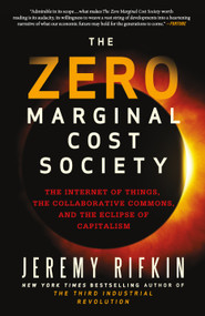 The Zero Marginal Cost Society (The Internet of Things, the Collaborative Commons, and the Eclipse of Capitalism) by Jeremy Rifkin, 9781137280114