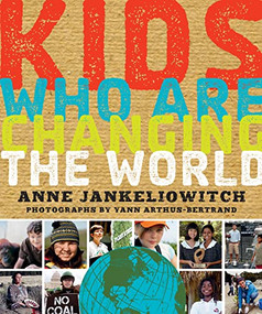 Kids Who Are Changing the World (A Book From the GoodPlanet Foundation) by Anne Jankéliowitch, Yann Arthus-Bertrand, 9781402295324