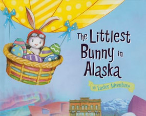 The Littlest Bunny in Alaska (An Easter Adventure) by Lily Jacobs, Robert Dunn, 9781492610182