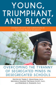 The Young, Triumphant, and Black (Overcoming the Tyranny of Segregated Minds in Desegregated Schools) by Tarek Granthan, Michelle Trotman Scott, Deborah Harmon, 9781618210296