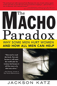 The Macho Paradox (Why Some Men Hurt Women and and How All Men Can Help) by Jackson Katz, 9781402204012