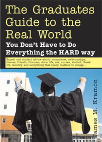 What They Don't Teach You in College (A Graduate's Guide to Life on Your Own) by James M Kramon, 9781572485549