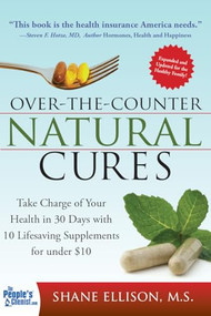 Over the Counter Natural Cures, Expanded Edition (Take Charge of Your Health in 30 Days with 10 Lifesaving Supplements for under $10) by Shane Ellison M.S., 9781402225055