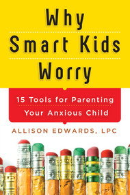 Why Smart Kids Worry (And What Parents Can Do to Help) by Allison Edwards, 9781402284250