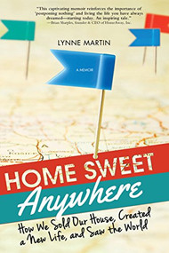 Home Sweet Anywhere (How We Sold Our House, Created a New Life, and Saw the World) by Lynne Martin, 9781402291531