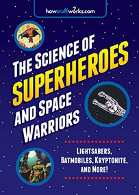 The Science of Superheroes and Space Warriors (Lightsabers, Batmobiles, Kryptonite, and More!) by HowStuffWorks.com, 9781492603177