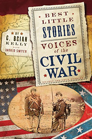 Best Little Stories: Voices of the Civil War (Nearly 100 True Stories) by C. Brian Kelly, Ingrid Smyer, 9781492614449