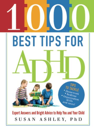 1000 Best Tips for ADHD (Expert Answers and Bright Advice to Help You and Your Child) by Susan Ashley Ph.D., 9781402271397