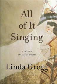 All of It Singing (New and Selected Poems) - 9781555975784 by Linda Gregg, 9781555975784