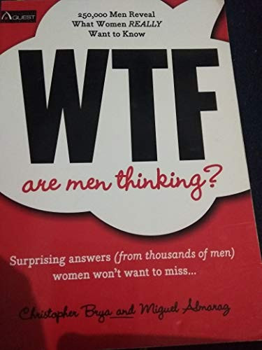 WTF Are Men Thinking? (250,000 Men Reveal What Women REALLY Want to Know) by Christopher Brya, Miguel Almaraz, 9781402265648