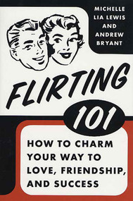 Flirting 101 (How to Charm Your Way to Love, Friendship, and Success) by Michelle Lia Lewis, Andrew Bryant, 9780312334123