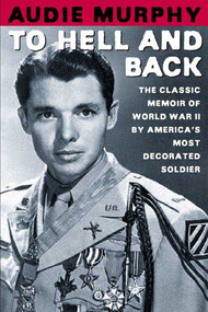 To Hell and Back (The Classic Memoir of World War II by America's Most Decorated Soldier) by Audie Murphy, Tom Brokaw, 9780805070866