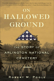 On Hallowed Ground (The Story of Arlington National Cemetery) by Robert M. Poole, 9780802715494