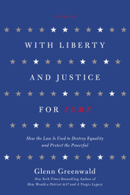 With Liberty and Justice for Some (How the Law Is Used to Destroy Equality and Protect the Powerful) by Glenn Greenwald, 9781250013835