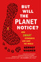 But Will the Planet Notice? (How Smart Economics Can Save the World) by Gernot Wagner, 9780809032730