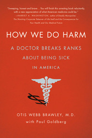 How We Do Harm (A Doctor Breaks Ranks About Being Sick in America) by Otis Webb Brawley, MD, Paul Goldberg, 9781250015761