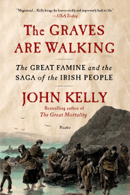 The Graves Are Walking (The Great Famine and the Saga of the Irish People) by John Kelly, 9781250032171