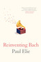 Reinventing Bach by Paul Elie, 9780374534042
