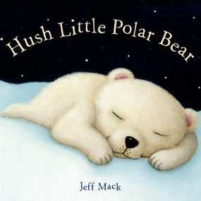 Hush Little Polar Bear (A Picture Book) - 9781596439450 by Jeff Mack, Jeff Mack, 9781596439450