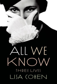 All We Know (Three Lives) by Lisa Cohen, 9780374534486