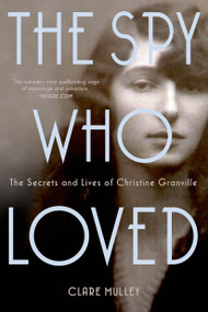 The Spy Who Loved (The Secrets and Lives of Christine Granville) by Clare Mulley, 9781250049766