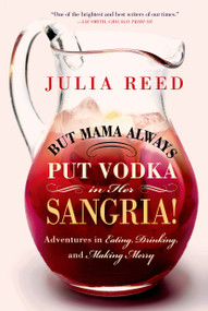 But Mama Always Put Vodka in Her Sangria! (Adventures in Eating, Drinking, and Making Merry) - 9781250049032 by Julia Reed, 9781250049032