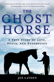 The Ghost Horse (A True Story of Love, Death, and Redemption) by Joe Layden, 9781250048646