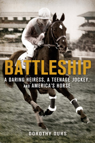 Battleship: A Daring Heiress, a Teenage Jockey, and America's Horse by Dorothy Ours, 9781250048615