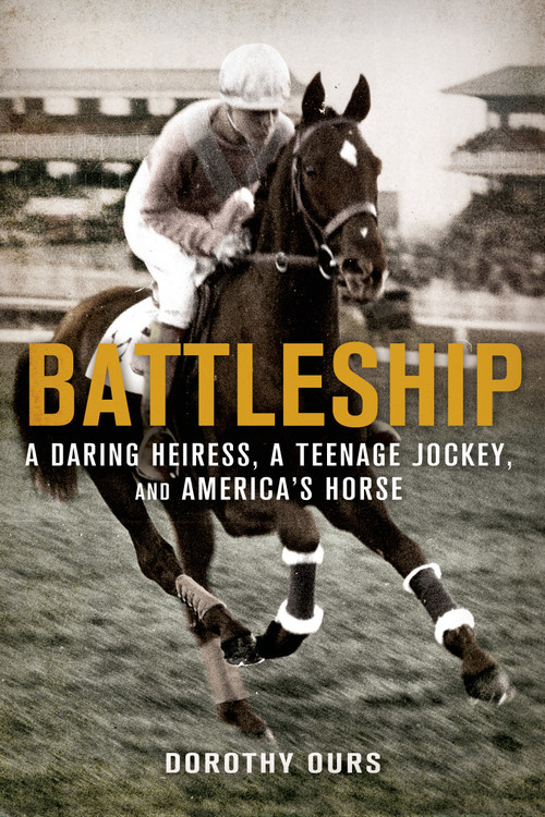 Battleship: A Daring Heiress, a Teenage Jockey, and America's Horse by Dorothy Ours, 9781250048615