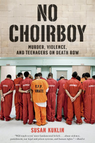 No Choirboy: Murder, Violence, and Teenagers on Death Row by Susan Kuklin, 9781250044457