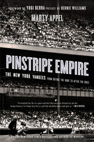 Pinstripe Empire (The New York Yankees from Before the Babe to After the Boss) by Marty Appel, 9781620406816