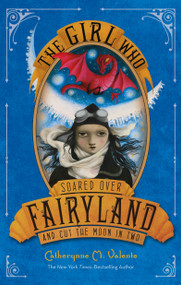The Girl Who Soared Over Fairyland and Cut the Moon in Two - 9781250050618 by Catherynne M. Valente, Ana Juan, 9781250050618