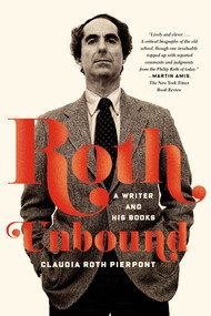 Roth Unbound (A Writer and His Books) by Claudia Roth Pierpont, 9780374534936