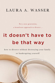 It Doesn't Have to Be That Way (How to Divorce Without Destroying Your Family or Bankrupting Yourself) by Laura A. Wasser, 9781250047489
