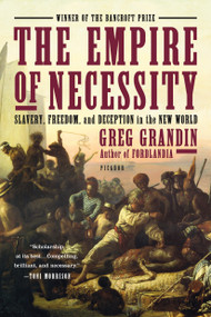 The Empire of Necessity (Slavery, Freedom, and Deception in the New World) by Greg Grandin, 9781250062109