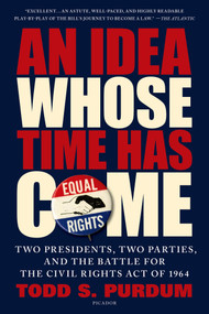 An Idea Whose Time Has Come (Two Presidents, Two Parties, and the Battle for the Civil Rights Act of 1964) by Todd S. Purdum, 9781250062468