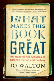 What Makes This Book So Great (Re-Reading the Classics of Science Fiction and Fantasy) - 9780765331946 by Jo Walton, 9780765331946