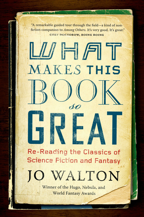 What Makes This Book So Great (Re-Reading the Classics of Science Fiction and Fantasy) - 9780765331946 by Jo Walton, 9780765331946