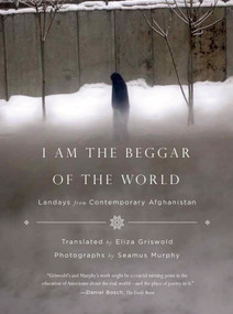 I Am the Beggar of the World (Landays from Contemporary Afghanistan) by Eliza Griswold, Seamus Murphy, 9780374535186